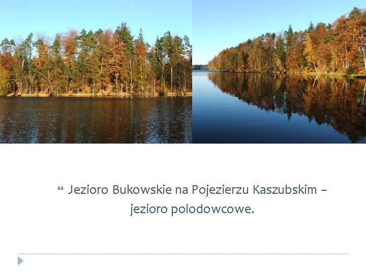  Jezioro Bukowskie na Pojezierzu Kaszubskim – jezioro polodowcowe. 