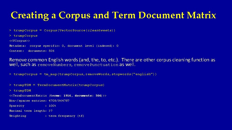 Creating a Corpus and Term Document Matrix > trump. Corpus = Corpus(Vector. Source(cleantweets)) >