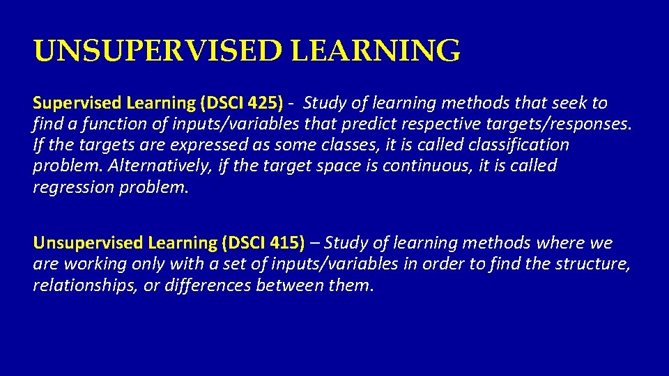 UNSUPERVISED LEARNING Supervised Learning (DSCI 425) - Study of learning methods that seek to