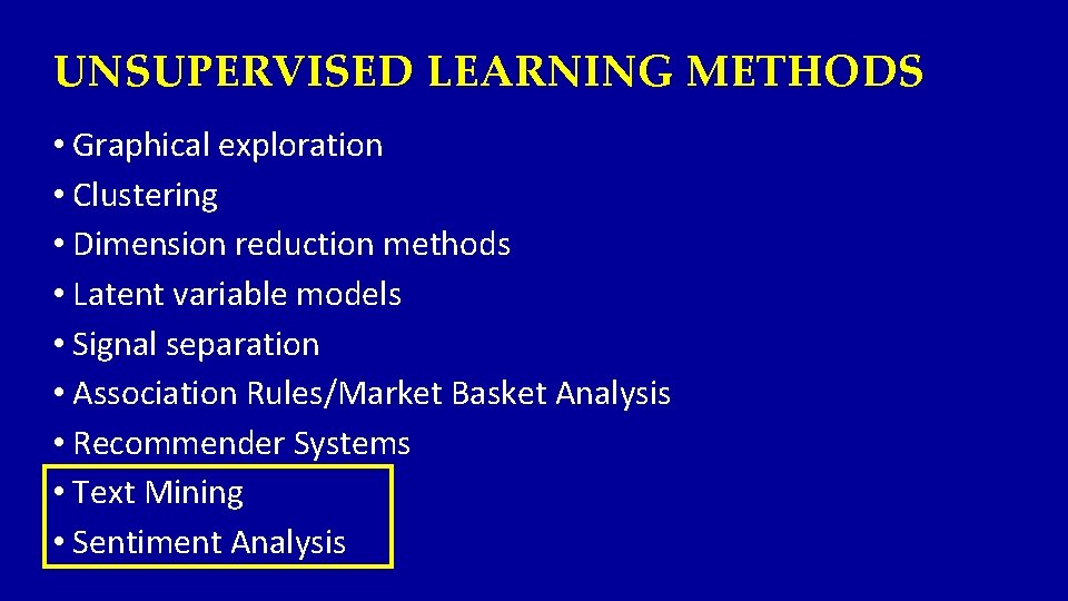 UNSUPERVISED LEARNING METHODS • Graphical exploration • Clustering • Dimension reduction methods • Latent