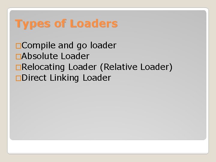 Types of Loaders �Compile and go loader �Absolute Loader �Relocating Loader (Relative Loader) �Direct