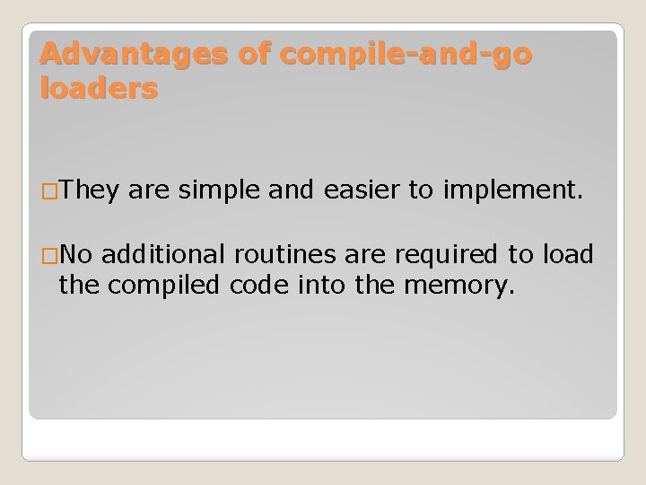 Advantages of compile-and-go loaders �They �No are simple and easier to implement. additional routines