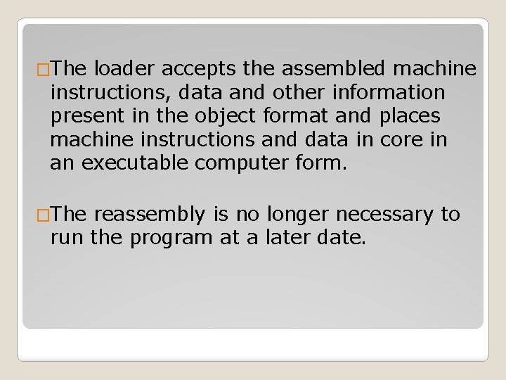 �The loader accepts the assembled machine instructions, data and other information present in the