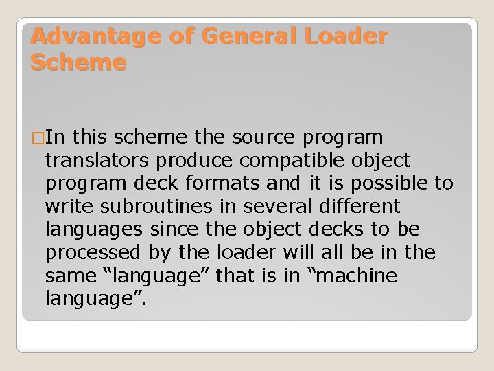 Advantage of General Loader Scheme �In this scheme the source program translators produce compatible