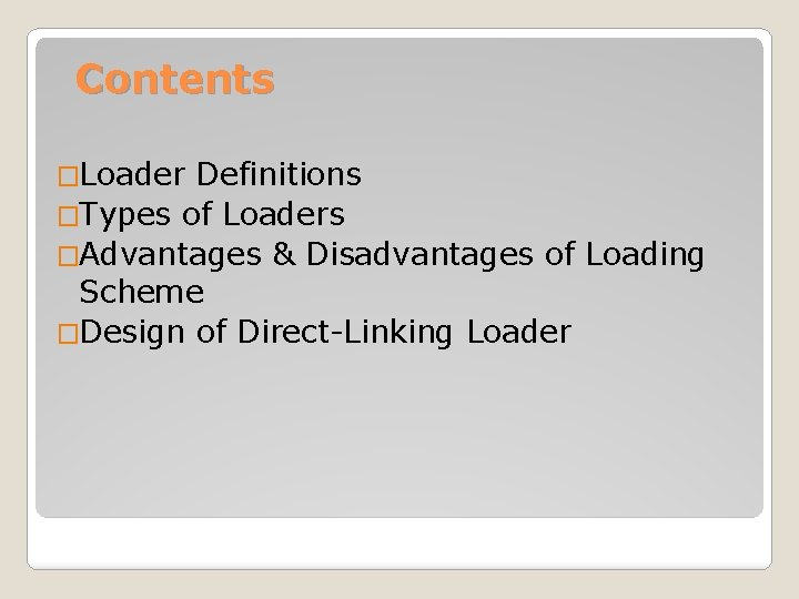 Contents �Loader Definitions �Types of Loaders �Advantages & Disadvantages of Loading Scheme �Design of