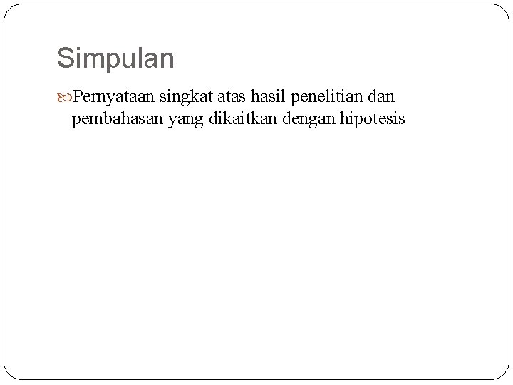 Simpulan Pernyataan singkat atas hasil penelitian dan pembahasan yang dikaitkan dengan hipotesis 