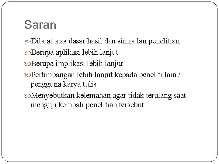 Saran Dibuat atas dasar hasil dan simpulan penelitian Berupa aplikasi lebih lanjut Berupa implikasi