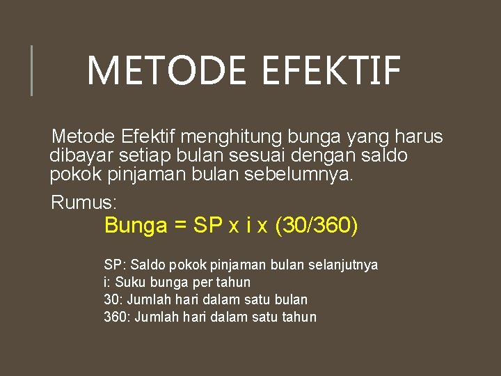 METODE EFEKTIF Metode Efektif menghitung bunga yang harus dibayar setiap bulan sesuai dengan saldo