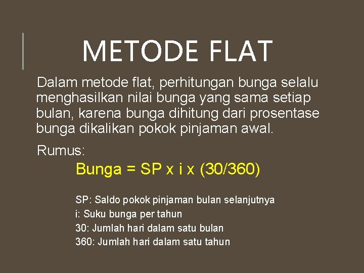 METODE FLAT Dalam metode flat, perhitungan bunga selalu menghasilkan nilai bunga yang sama setiap