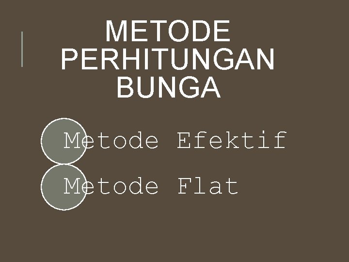 METODE PERHITUNGAN BUNGA Metode Efektif Metode Flat 