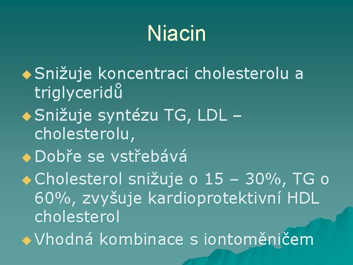 Niacin u Snižuje koncentraci cholesterolu a triglyceridů u Snižuje syntézu TG, LDL – cholesterolu,