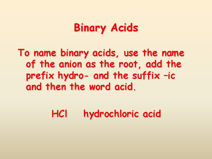 Binary Acids To name binary acids, use the name of the anion as the