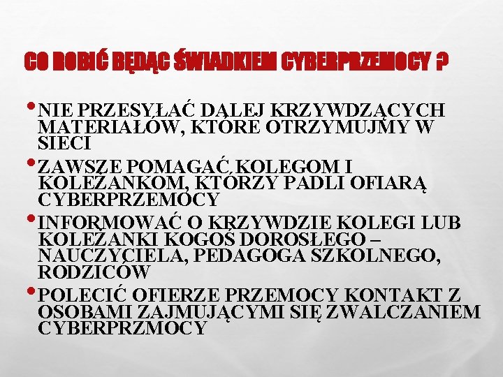 CO ROBIĆ BĘDĄC ŚWIADKIEM CYBERPRZEMOCY ? • NIE PRZESYŁAĆ DALEJ KRZYWDZĄCYCH • • •