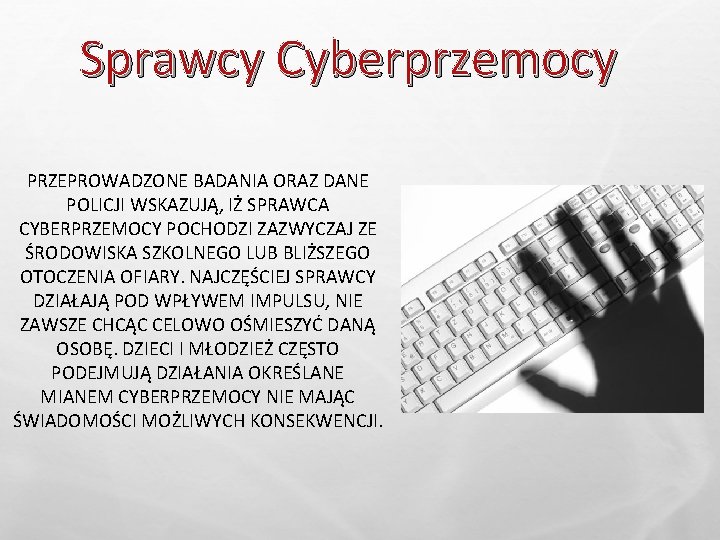 Sprawcy Cyberprzemocy PRZEPROWADZONE BADANIA ORAZ DANE POLICJI WSKAZUJĄ, IŻ SPRAWCA CYBERPRZEMOCY POCHODZI ZAZWYCZAJ ZE