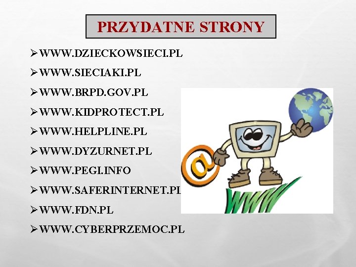 PRZYDATNE STRONY ØWWW. DZIECKOWSIECI. PL ØWWW. SIECIAKI. PL ØWWW. BRPD. GOV. PL ØWWW. KIDPROTECT.