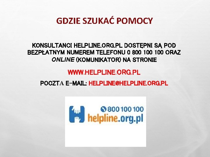 GDZIE SZUKAĆ POMOCY KONSULTANCI HELPLINE. ORG. PL DOSTĘPNI SĄ POD BEZPŁATNYM NUMEREM TELEFONU 0