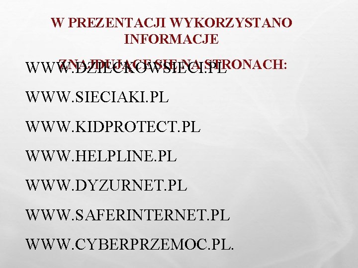 W PREZENTACJI WYKORZYSTANO INFORMACJE ZNAJDUJĄCE SIĘ NA STRONACH: WWW. DZIECKOWSIECI. PL WWW. SIECIAKI. PL