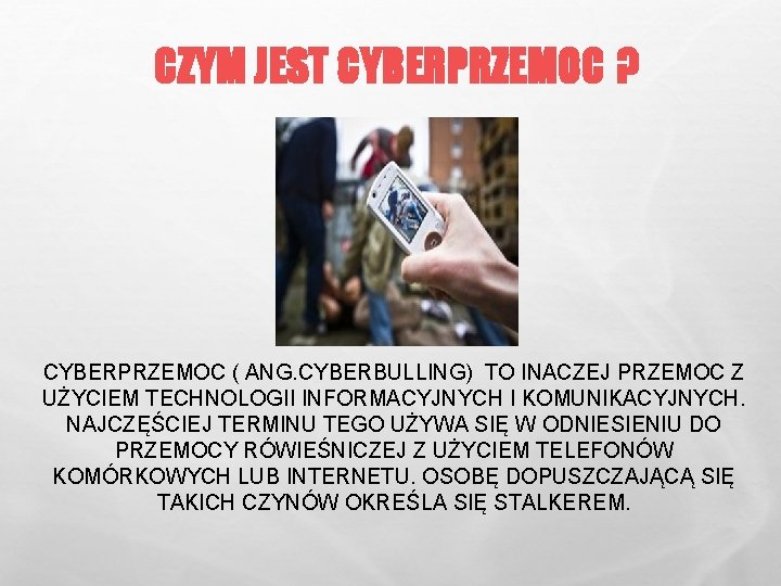 CZYM JEST CYBERPRZEMOC ? CYBERPRZEMOC ( ANG. CYBERBULLING) TO INACZEJ PRZEMOC Z UŻYCIEM TECHNOLOGII