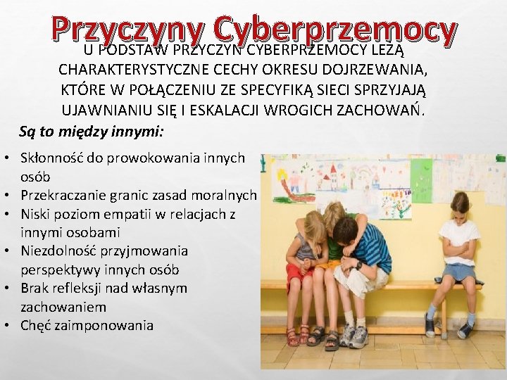 Przyczyny Cyberprzemocy U PODSTAW PRZYCZYN CYBERPRZEMOCY LEŻĄ CHARAKTERYSTYCZNE CECHY OKRESU DOJRZEWANIA, KTÓRE W POŁĄCZENIU