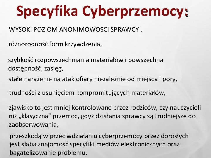 Specyfika Cyberprzemocy: WYSOKI POZIOM ANONIMOWOŚCI SPRAWCY , różnorodność form krzywdzenia, szybkość rozpowszechniania materiałów i