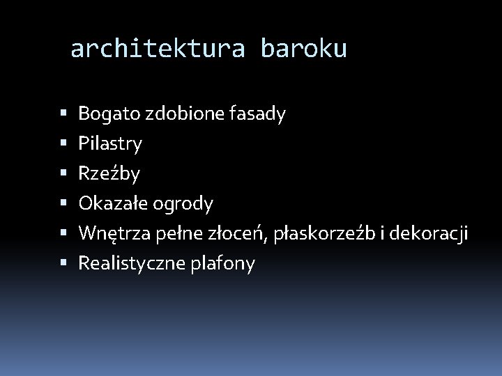 architektura baroku Bogato zdobione fasady Pilastry Rzeźby Okazałe ogrody Wnętrza pełne złoceń, płaskorzeźb i