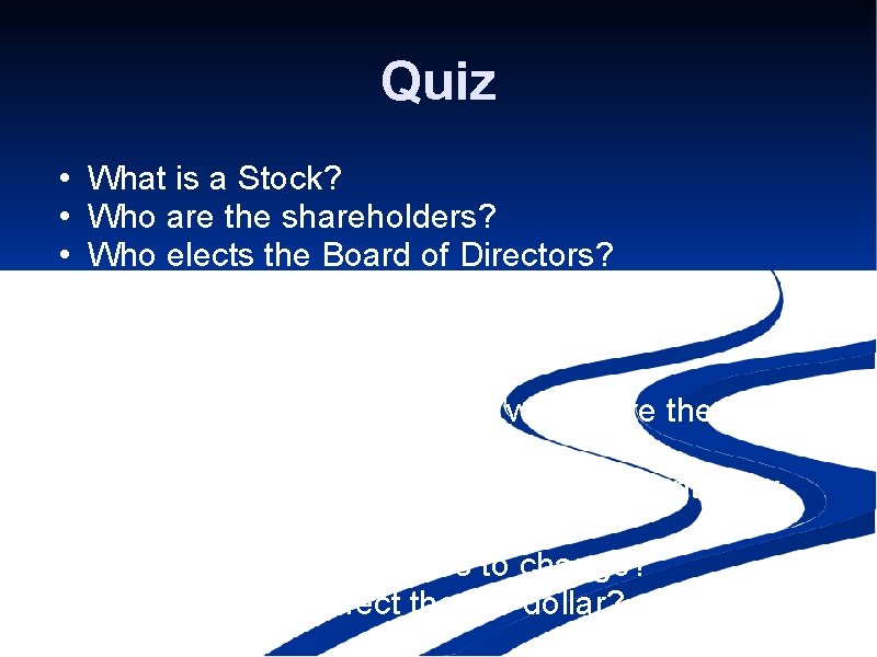 Quiz • • What is a Stock? Who are the shareholders? Who elects the