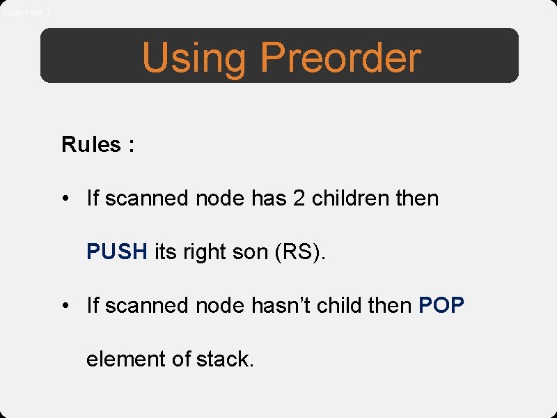 Node have 2 Using Preorder Rules : • If scanned node has 2 children