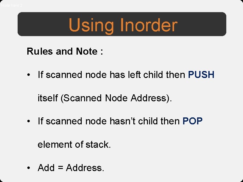 Node have 2 Using Inorder Rules and Note : • If scanned node has