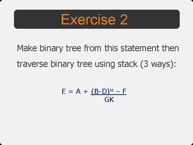 Exercise 2 Make binary tree from this statement then traverse binary tree using stack