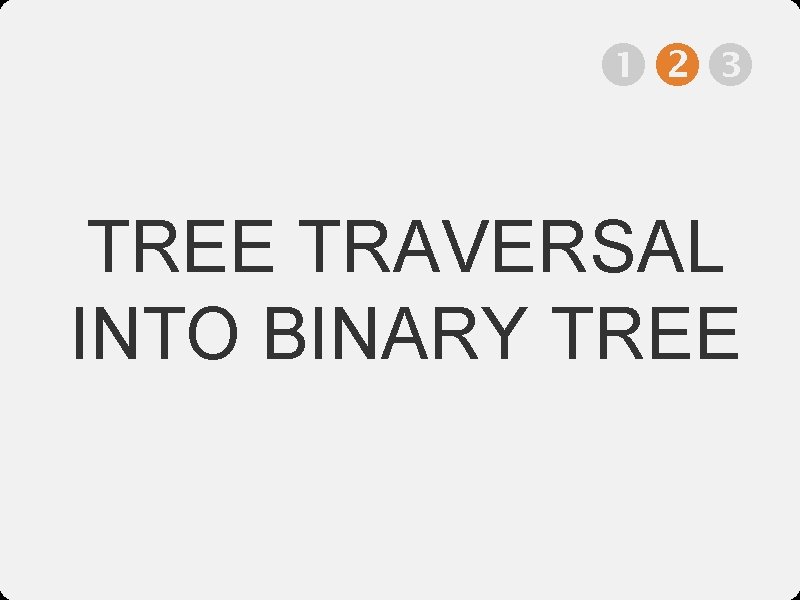  TREE TRAVERSAL INTO BINARY TREE 