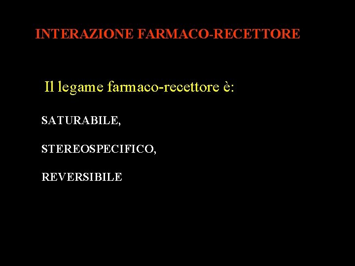 INTERAZIONE FARMACO-RECETTORE Il legame farmaco-recettore è: SATURABILE, STEREOSPECIFICO, REVERSIBILE 