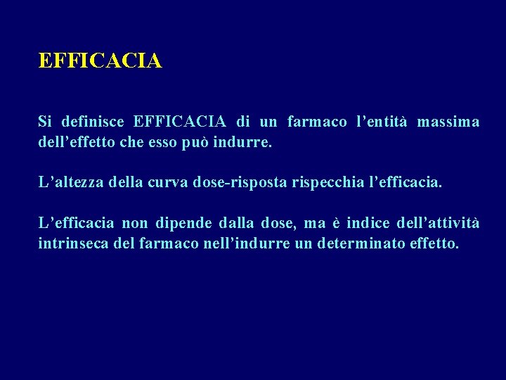 EFFICACIA Si definisce EFFICACIA di un farmaco l’entità massima dell’effetto che esso può indurre.