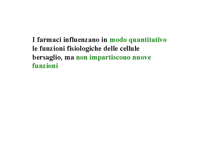 I farmaci influenzano in modo quantitativo le funzioni fisiologiche delle cellule bersaglio, ma non