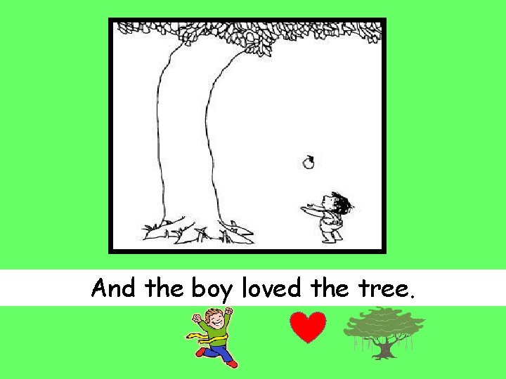 And the boy loved the tree. 