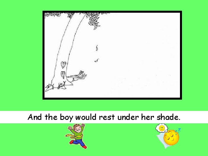 And the boy would rest under her shade. 