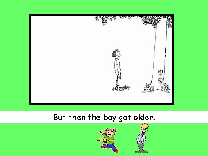 But then the boy got older. 