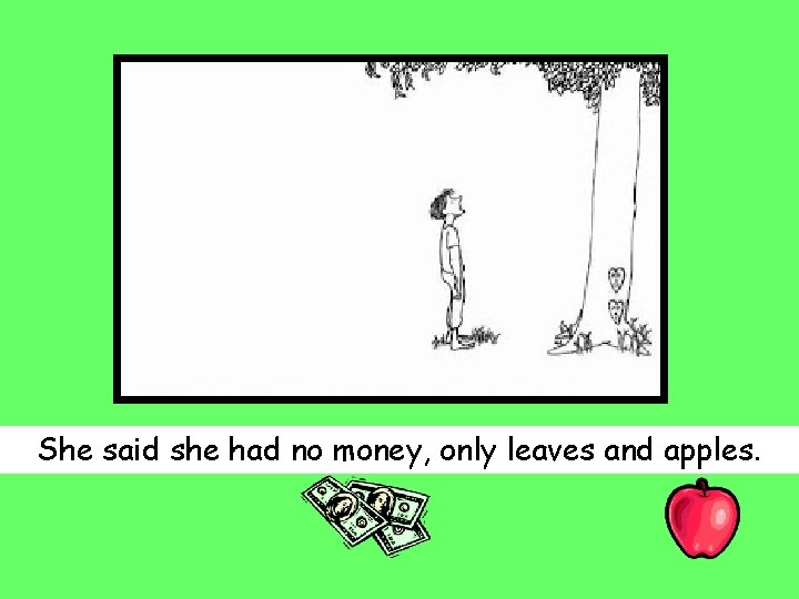 She said she had no money, only leaves and apples. 
