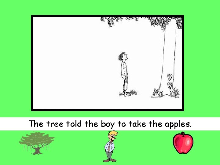 The tree told the boy to take the apples. 
