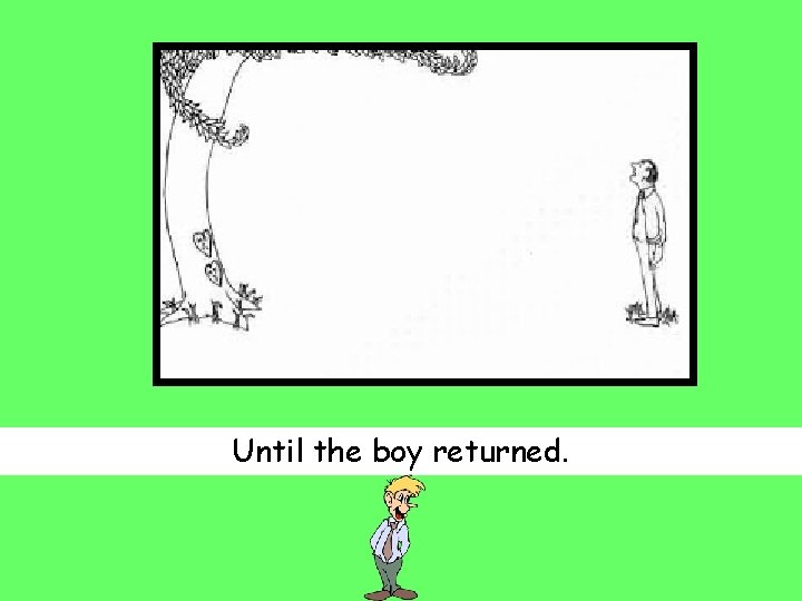 Until the boy returned. 
