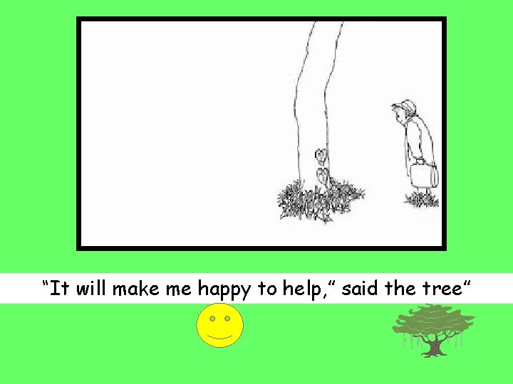 “It will make me happy to help, ” said the tree” 