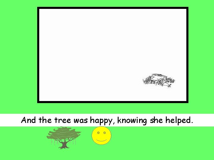 And the tree was happy, knowing she helped. 