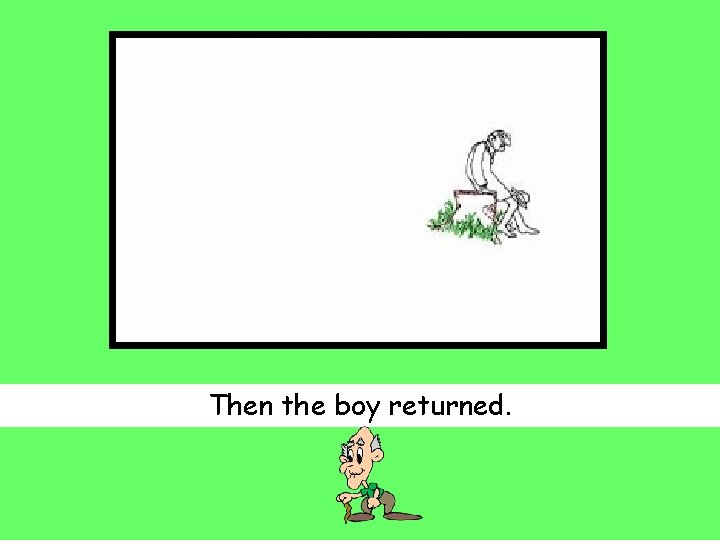 Then the boy returned. 