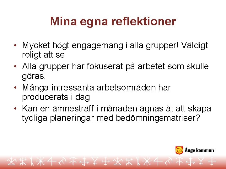 Mina egna reflektioner • Mycket högt engagemang i alla grupper! Väldigt roligt att se