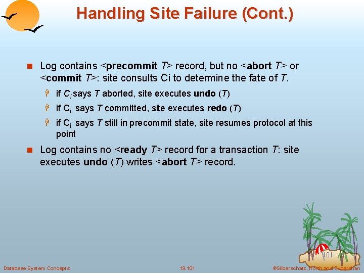 Handling Site Failure (Cont. ) n Log contains <precommit T> record, but no <abort