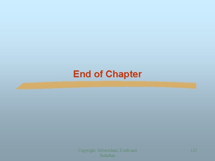 End of Chapter Copyright: Silberschatz, Korth and Sudarhan 123 
