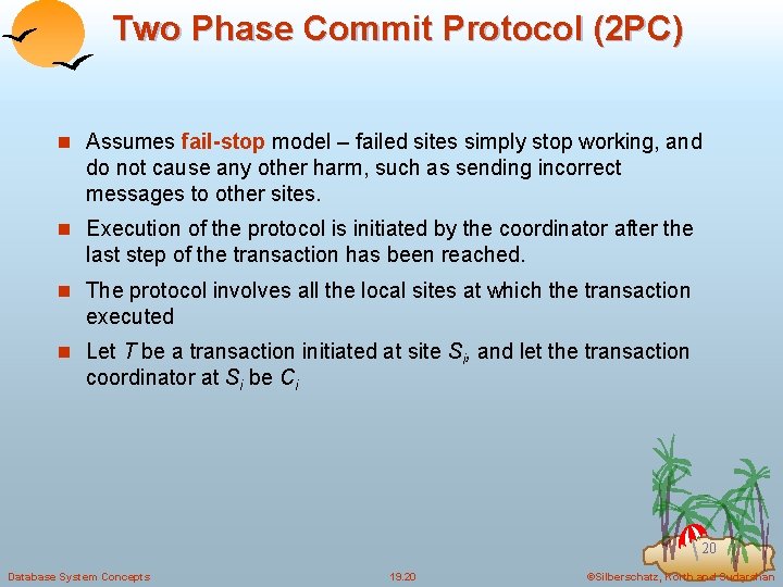 Two Phase Commit Protocol (2 PC) n Assumes fail-stop model – failed sites simply