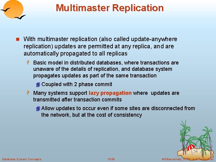 Multimaster Replication n With multimaster replication (also called update-anywhere replication) updates are permitted at