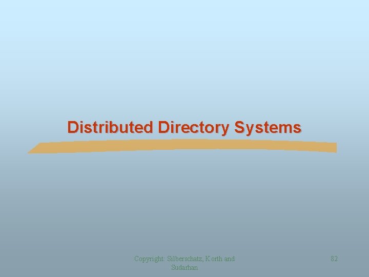 Distributed Directory Systems Copyright: Silberschatz, Korth and Sudarhan 82 