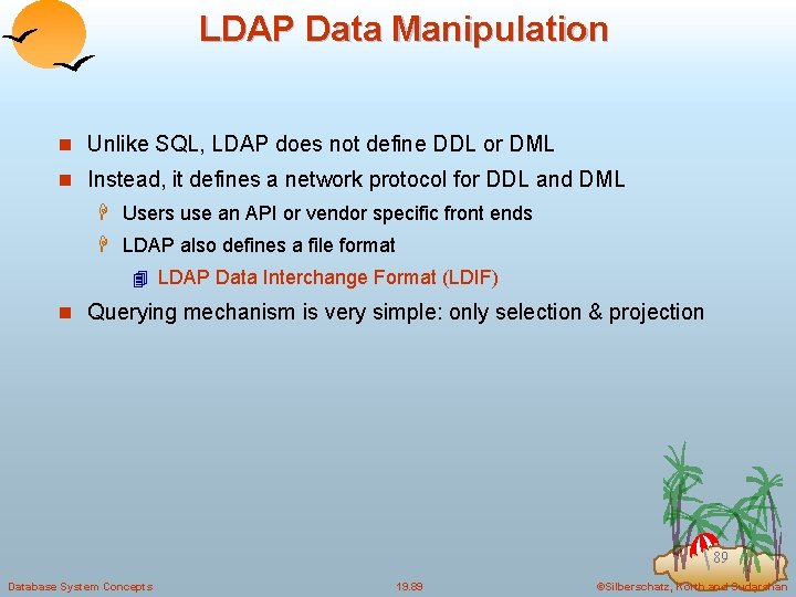 LDAP Data Manipulation n Unlike SQL, LDAP does not define DDL or DML n