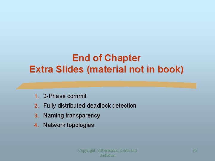 End of Chapter Extra Slides (material not in book) 1. 3 -Phase commit 2.